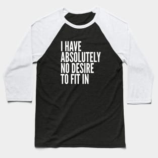 I Have Absolutely No Desire To Fit In White Text Baseball T-Shirt